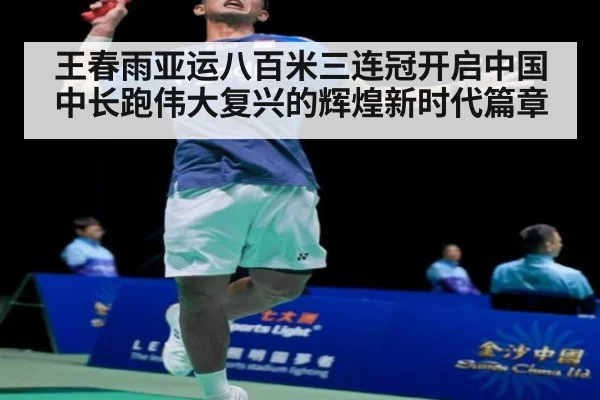 王春雨亚运八百米三连冠开启中国中长跑伟大复兴的辉煌新时代篇章